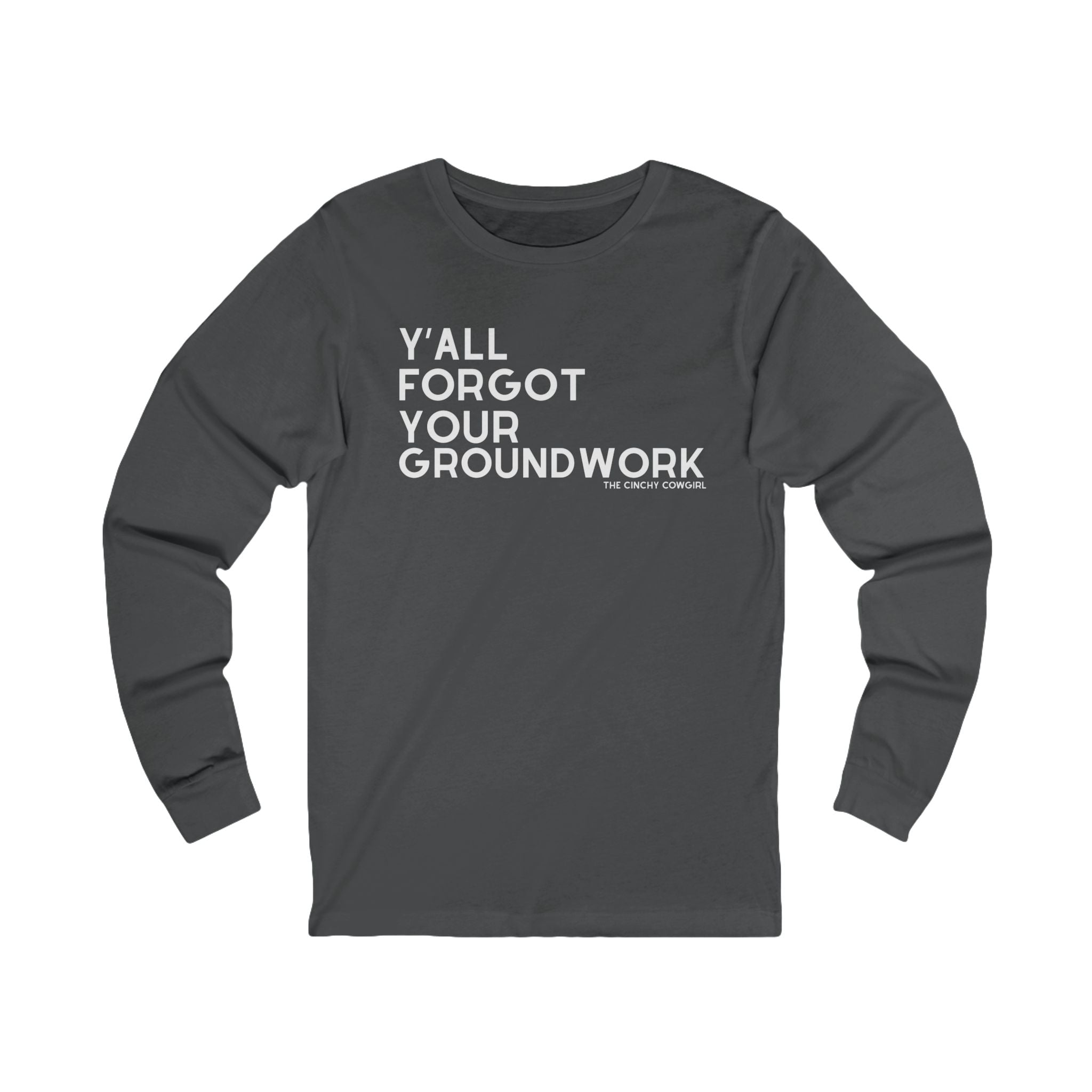 Y'all Forgot Your Groundwork Long Sleeve Tee Long Sleeve Graphic Tee The Cinchy Cowgirl - Print S Asphalt