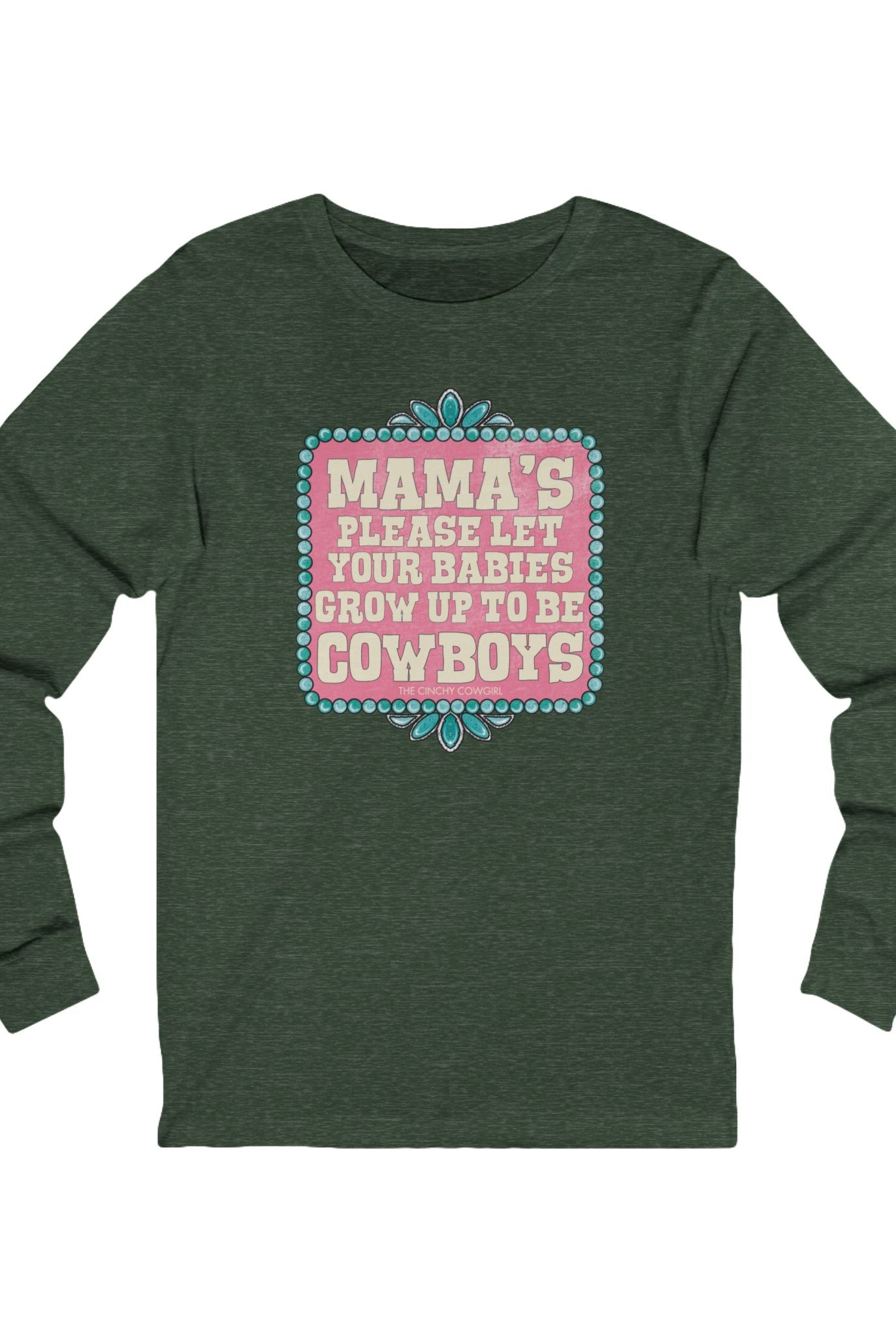 Mama's Please Let Your Babies Grow Up To Be Cowboys Long Sleeve Tee Long-sleeve The Cinchy Cowgirl - Print S Heather Forest