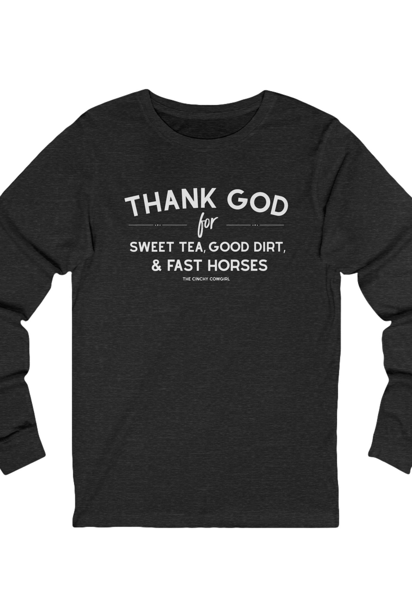 Thank God for Sweet Tea, Good Dirt & Fast Horses Long Sleeve Tee Long-sleeve The Cinchy Cowgirl - Print S Dark Heathered Gray