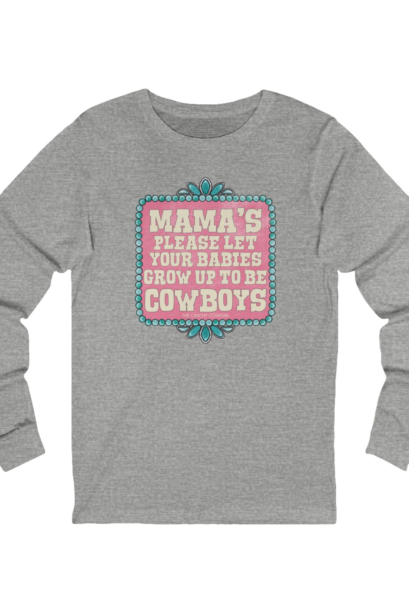 Mama's Please Let Your Babies Grow Up To Be Cowboys Long Sleeve Tee Long-sleeve The Cinchy Cowgirl - Print S Athletic Heather