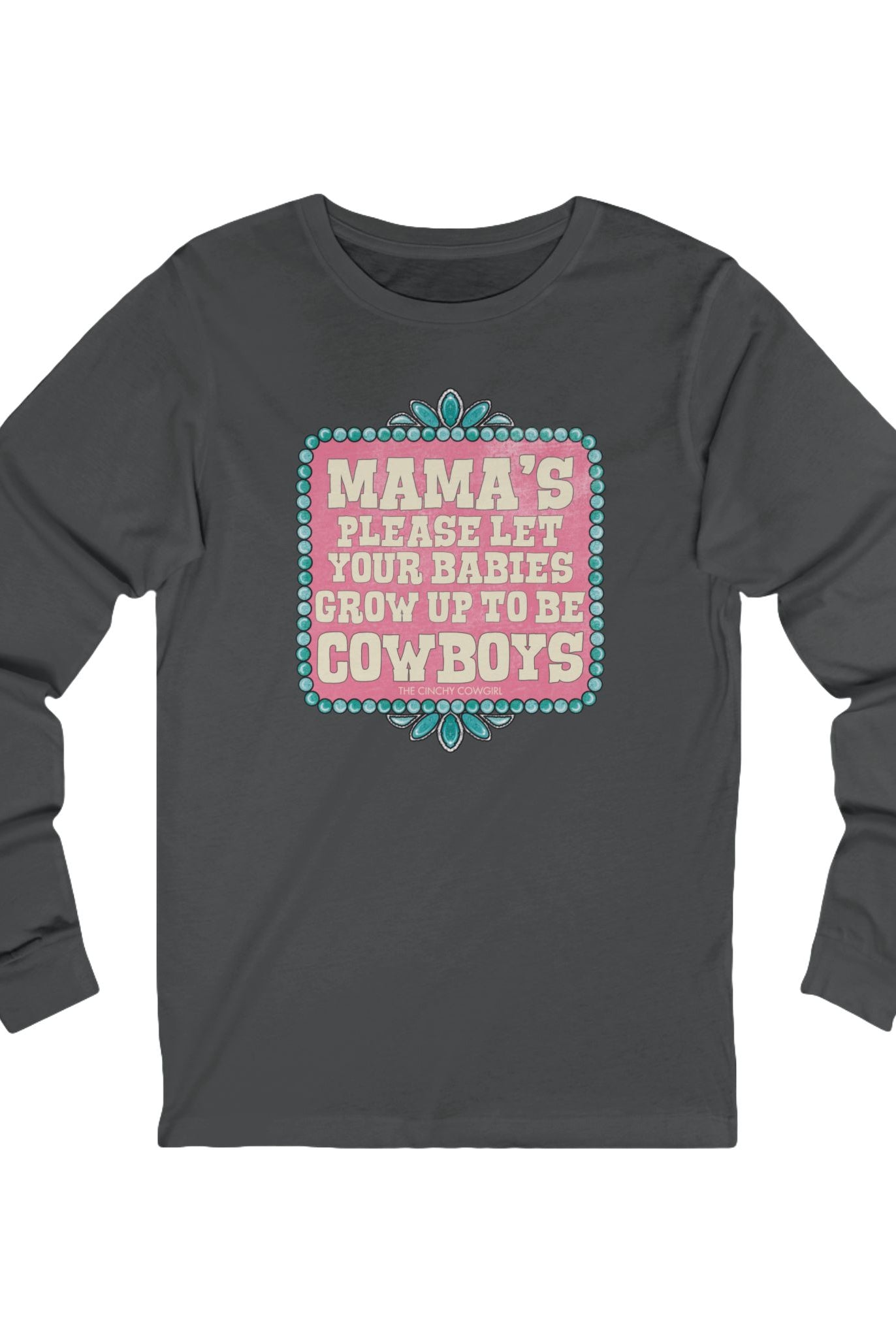 Mama's Please Let Your Babies Grow Up To Be Cowboys Long Sleeve Tee Long-sleeve The Cinchy Cowgirl - Print S Asphalt