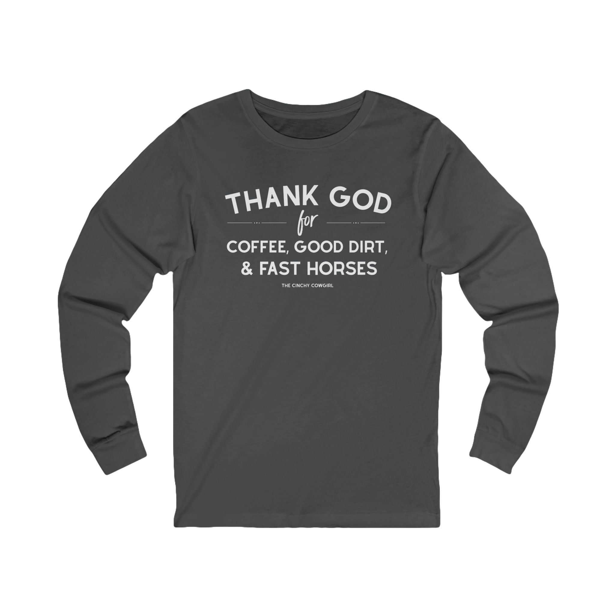 Thank God for Coffee, Good Dirt & Fast Horses Long Sleeve Tee Long Sleeve Graphic Tee The Cinchy Cowgirl - Print S Asphalt