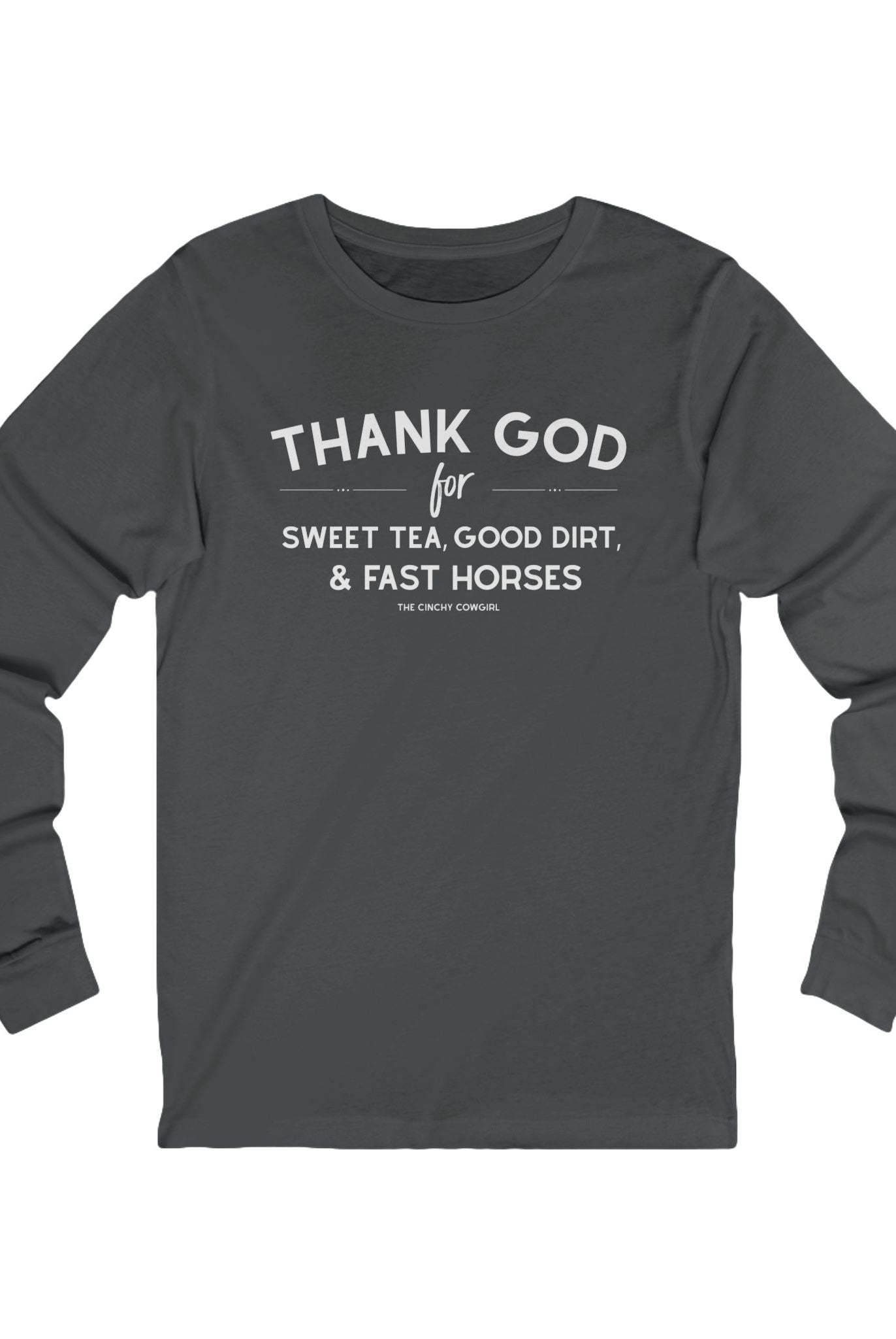 Thank God for Sweet Tea, Good Dirt & Fast Horses Long Sleeve Tee Long-sleeve The Cinchy Cowgirl - Print S Asphalt