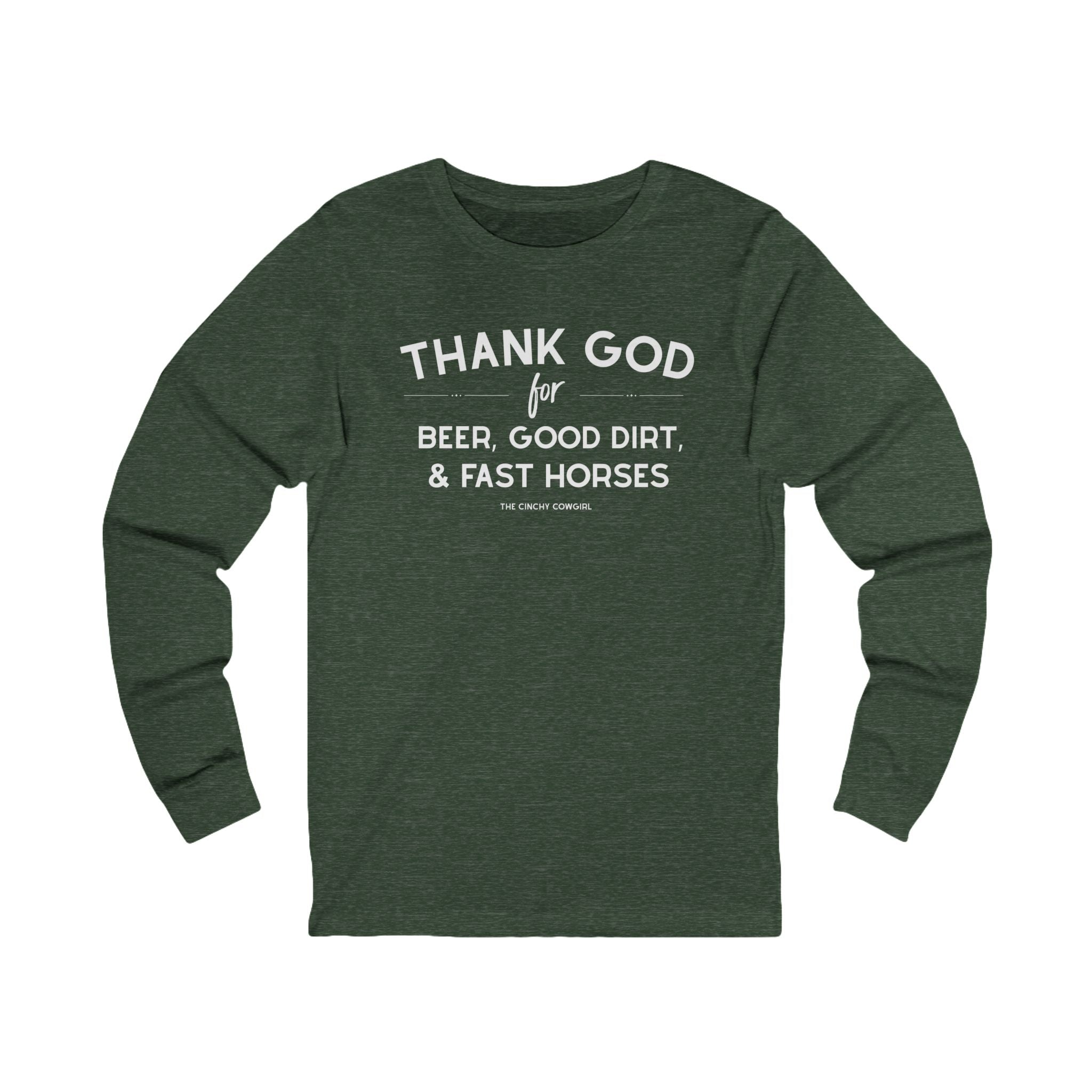 Thank God for Beer, Good Dirt & Fast Horses Long Sleeve Tee Long Sleeve Graphic Tee The Cinchy Cowgirl - Print S Heather Forest