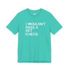 I Wouldn't Pass A Vet Check Short Sleeve Tee T-Shirt The Cinchy Cowgirl - Print Teal XS