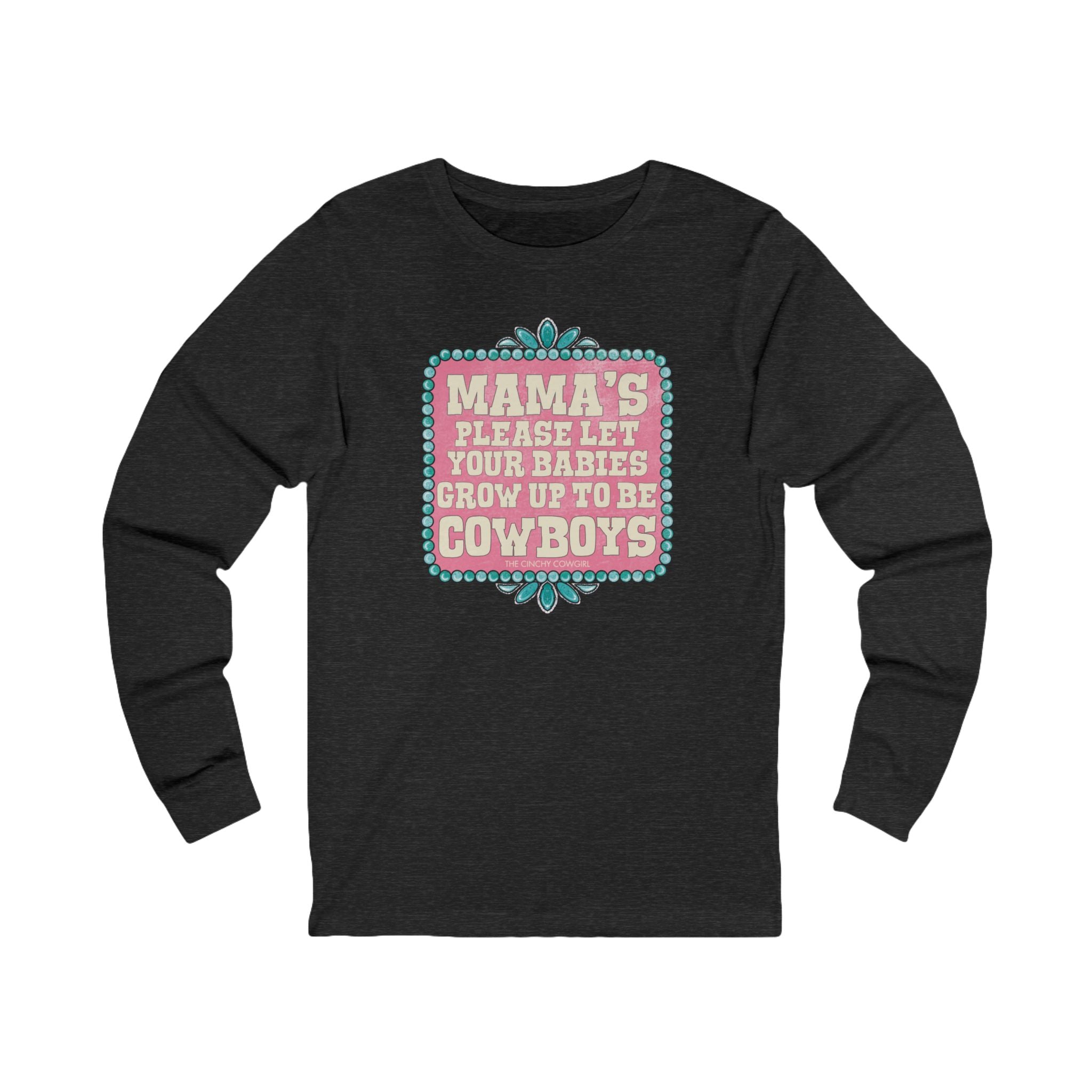Mama's Please Let Your Babies Grow Up To Be Cowboys Long Sleeve Tee Long-sleeve The Cinchy Cowgirl - Print S Dark Heathered Gray