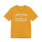 I Just Want To Drink Sweet Tea And Ride My Horses Short Sleeve Tee T-Shirt The Cinchy Cowgirl - Print Mustard XS
