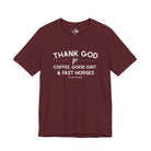 Thank God for Coffee, Good Dirt & Fast Horses Short Sleeve Tee T-Shirt The Cinchy Cowgirl - Print Maroon XS