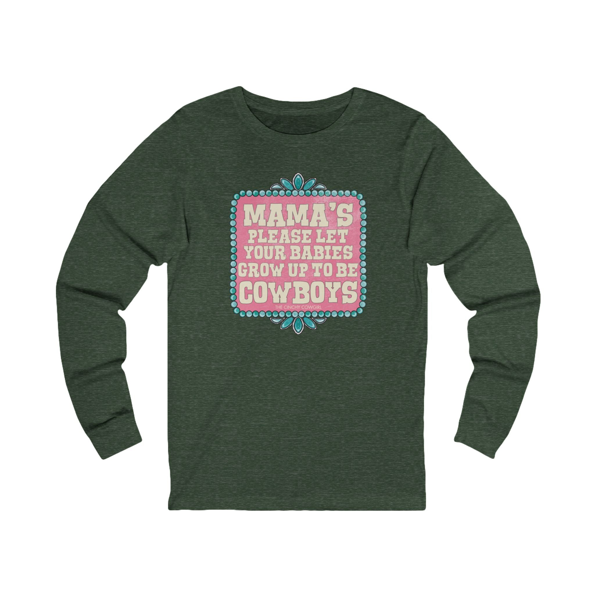 Mama's Please Let Your Babies Grow Up To Be Cowboys Long Sleeve Tee Long-sleeve The Cinchy Cowgirl - Print S Heather Forest