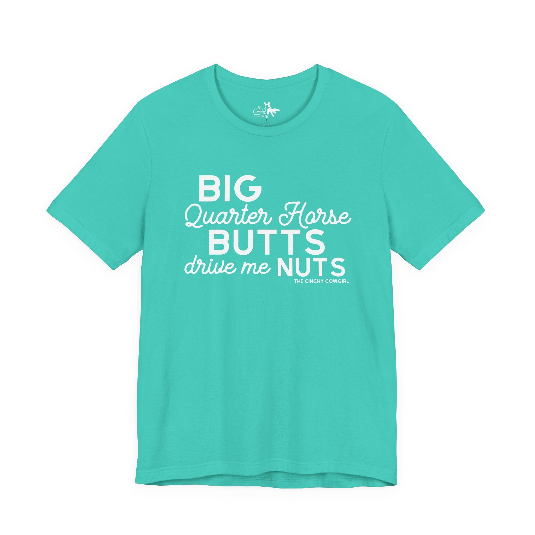 Big Quarter Horse Butts Drive Me Nuts Short Sleeve Tee short sleeve tee - printify The Cinchy Cowgirl - Print Teal XS