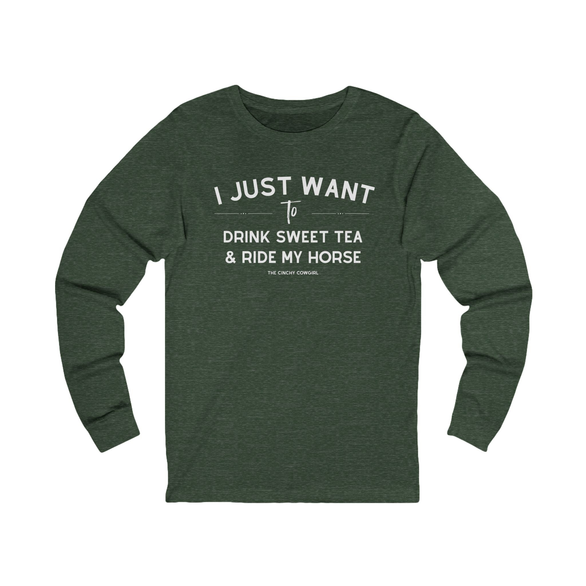 I Just Want To Drink Sweet Tea And Ride My Horse Long Sleeve Tee Long-sleeve The Cinchy Cowgirl - Print S Heather Forest