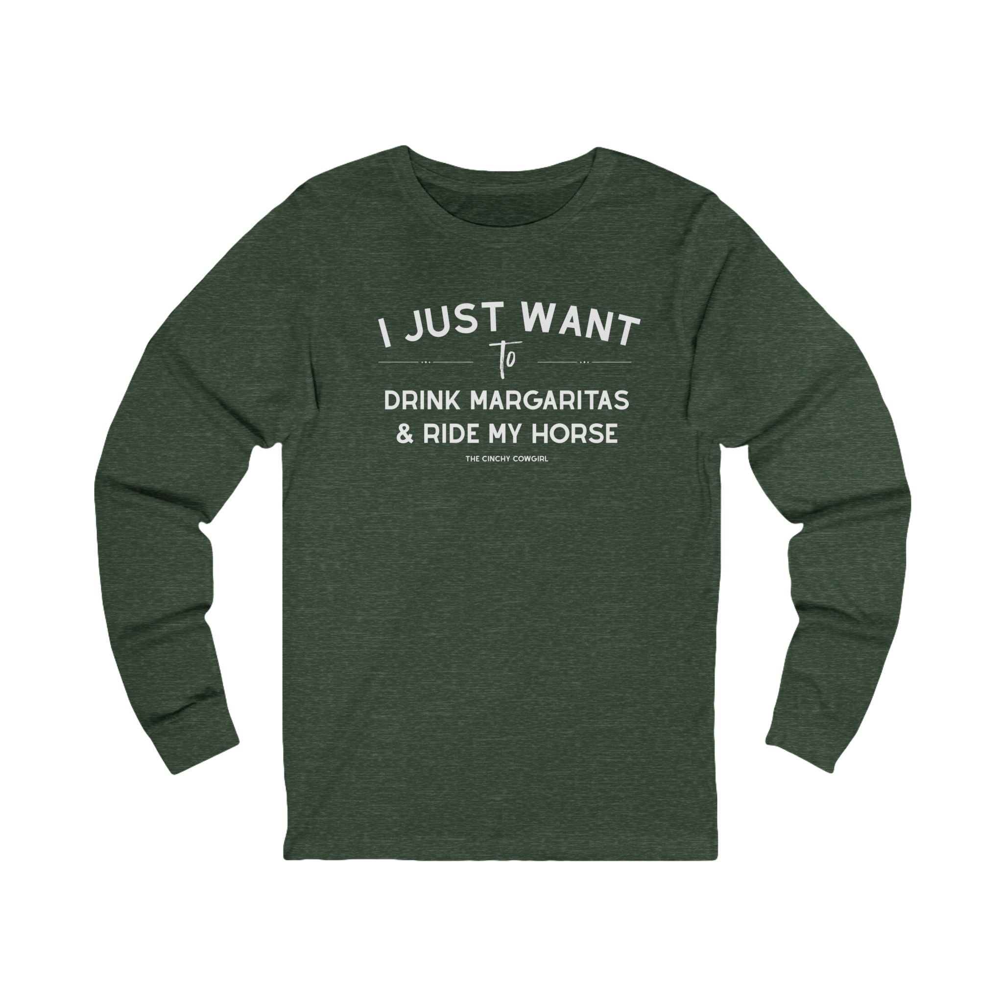 I Just Want To Drink Margaritas And Ride My Horse Long Sleeve Tee Long-sleeve The Cinchy Cowgirl - Print S Heather Forest
