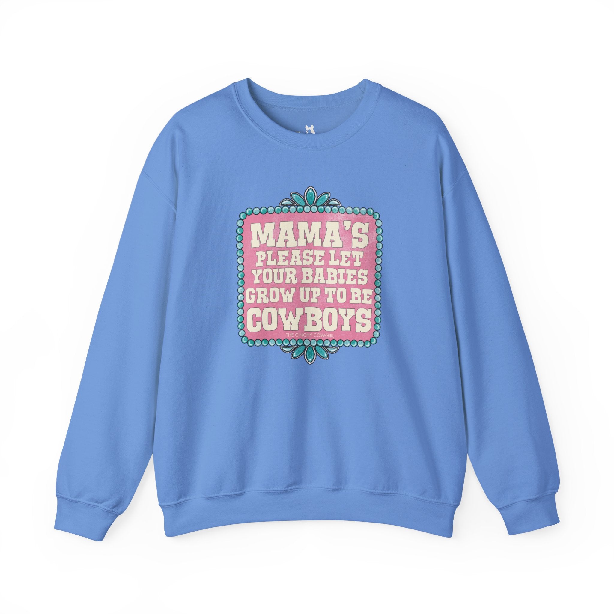 Mama's Please Let Your Babies Grow Up To Be Cowboys Fleece Pullover Sweatshirt The Cinchy Cowgirl- Print S Carolina Blue