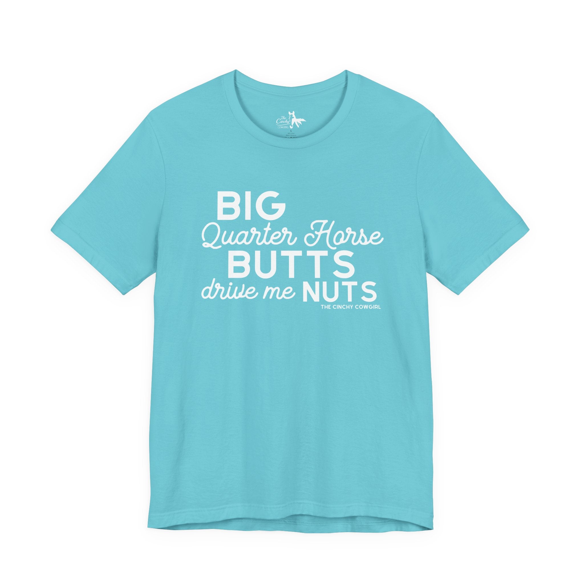 Big Quarter Horse Butts Drive Me Nuts Short Sleeve Tee short sleeve tee - printify The Cinchy Cowgirl - Print Turquoise XS