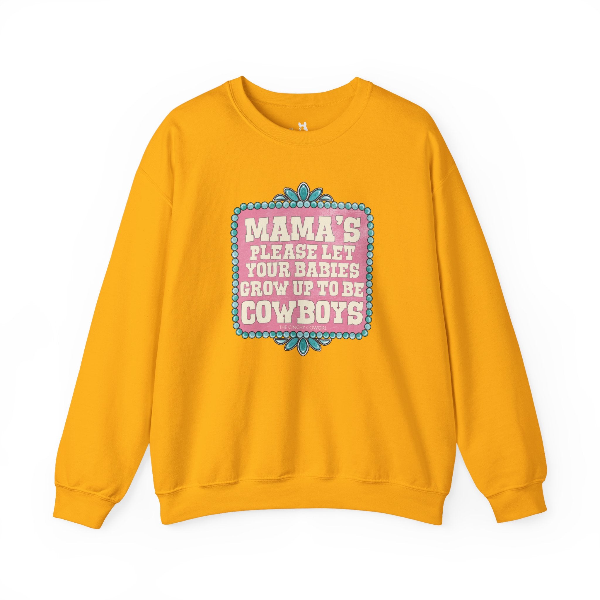 Mama's Please Let Your Babies Grow Up To Be Cowboys Fleece Pullover Sweatshirt The Cinchy Cowgirl- Print S Gold