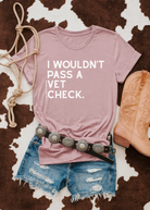 I Wouldn't Pass A Vet Check Short Sleeve Tee T-Shirt The Cinchy Cowgirl - Print