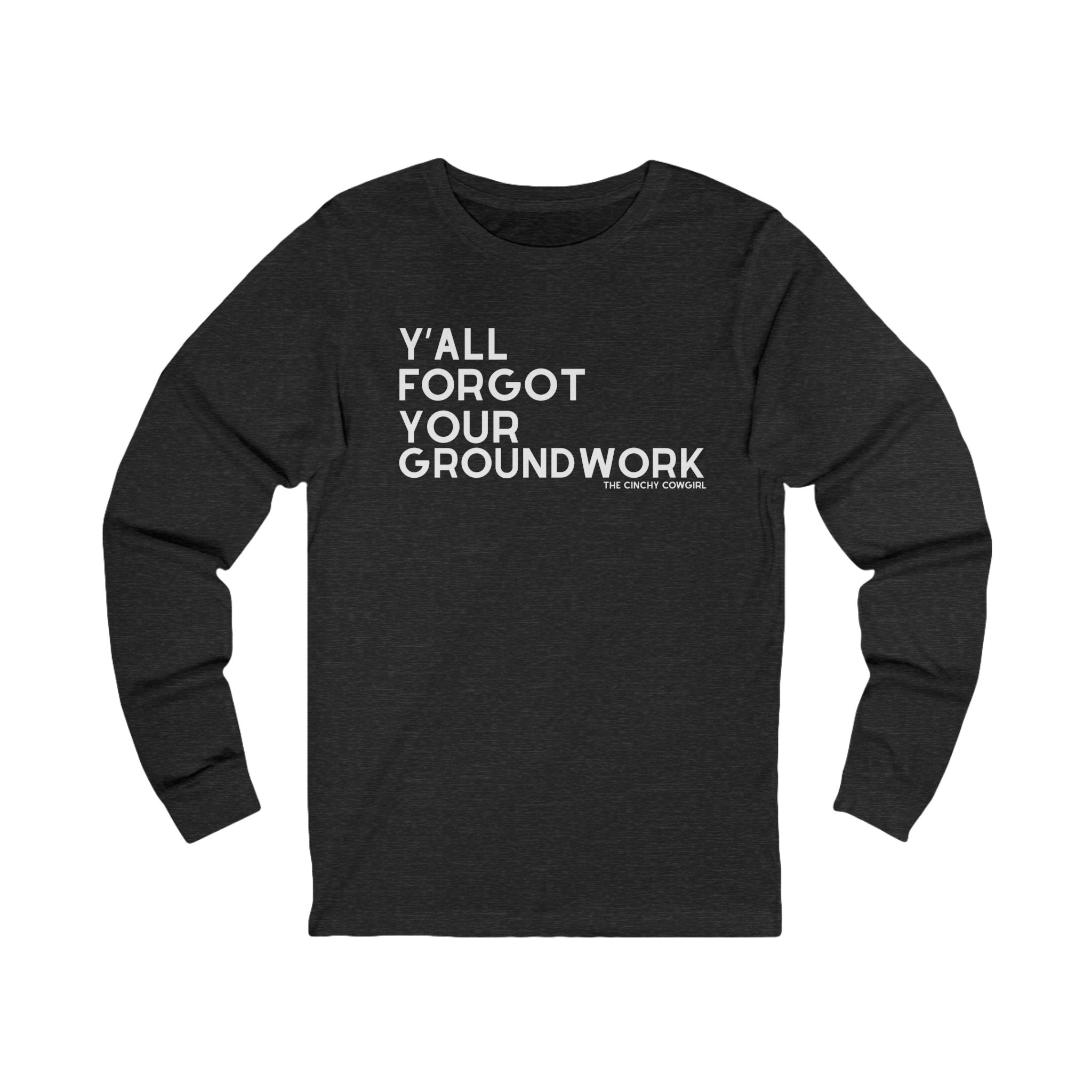 Y'all Forgot Your Groundwork Long Sleeve Tee Long Sleeve Graphic Tee The Cinchy Cowgirl - Print S Dark Heathered Gray