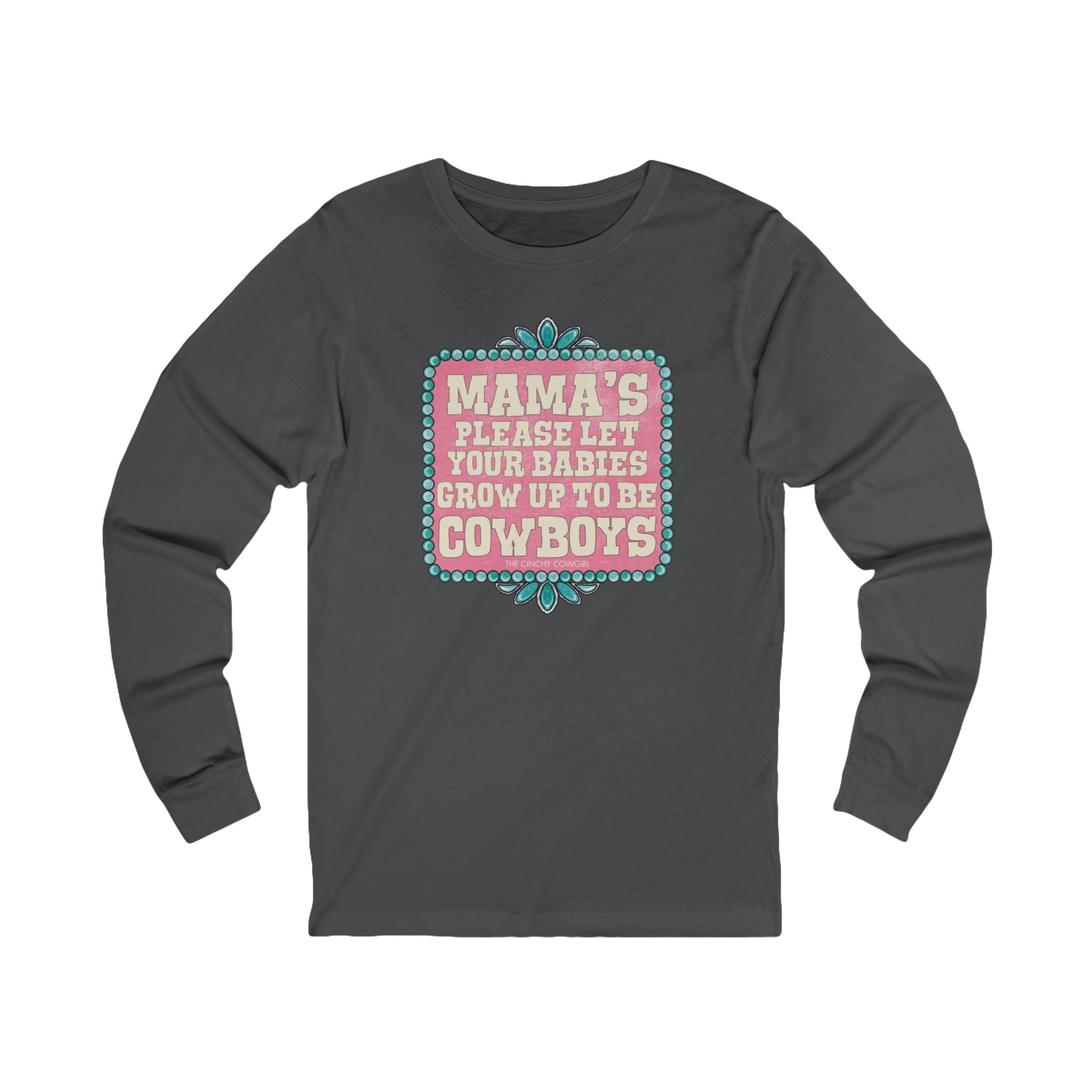 Mama's Please Let Your Babies Grow Up To Be Cowboys Long Sleeve Tee Long-sleeve The Cinchy Cowgirl - Print S Asphalt