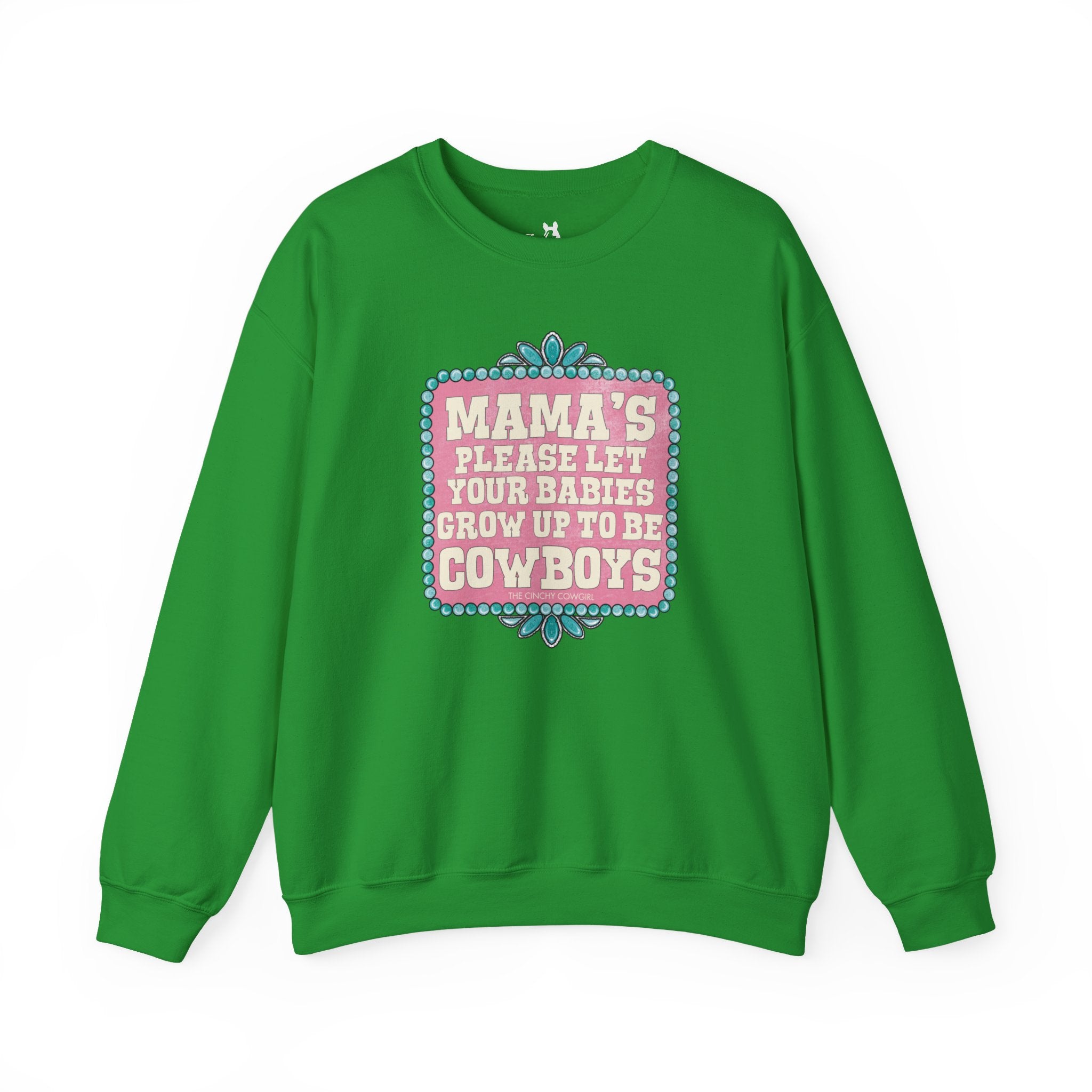Mama's Please Let Your Babies Grow Up To Be Cowboys Fleece Pullover Sweatshirt The Cinchy Cowgirl- Print S Irish Green