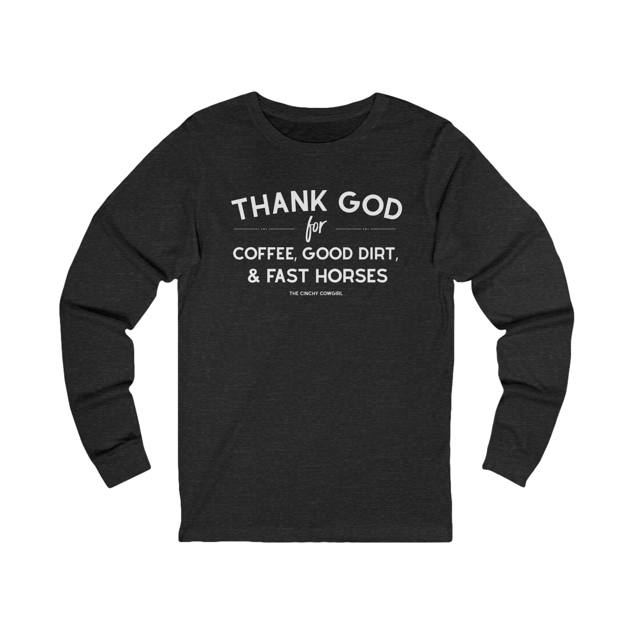 Thank God for Coffee, Good Dirt & Fast Horses Long Sleeve Tee Long Sleeve Graphic Tee The Cinchy Cowgirl - Print S Dark Heather Gray