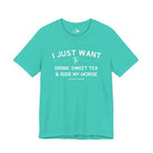 I Just Want To Drink Sweet Tea And Ride My Horses Short Sleeve Tee T-Shirt The Cinchy Cowgirl - Print Teal XS