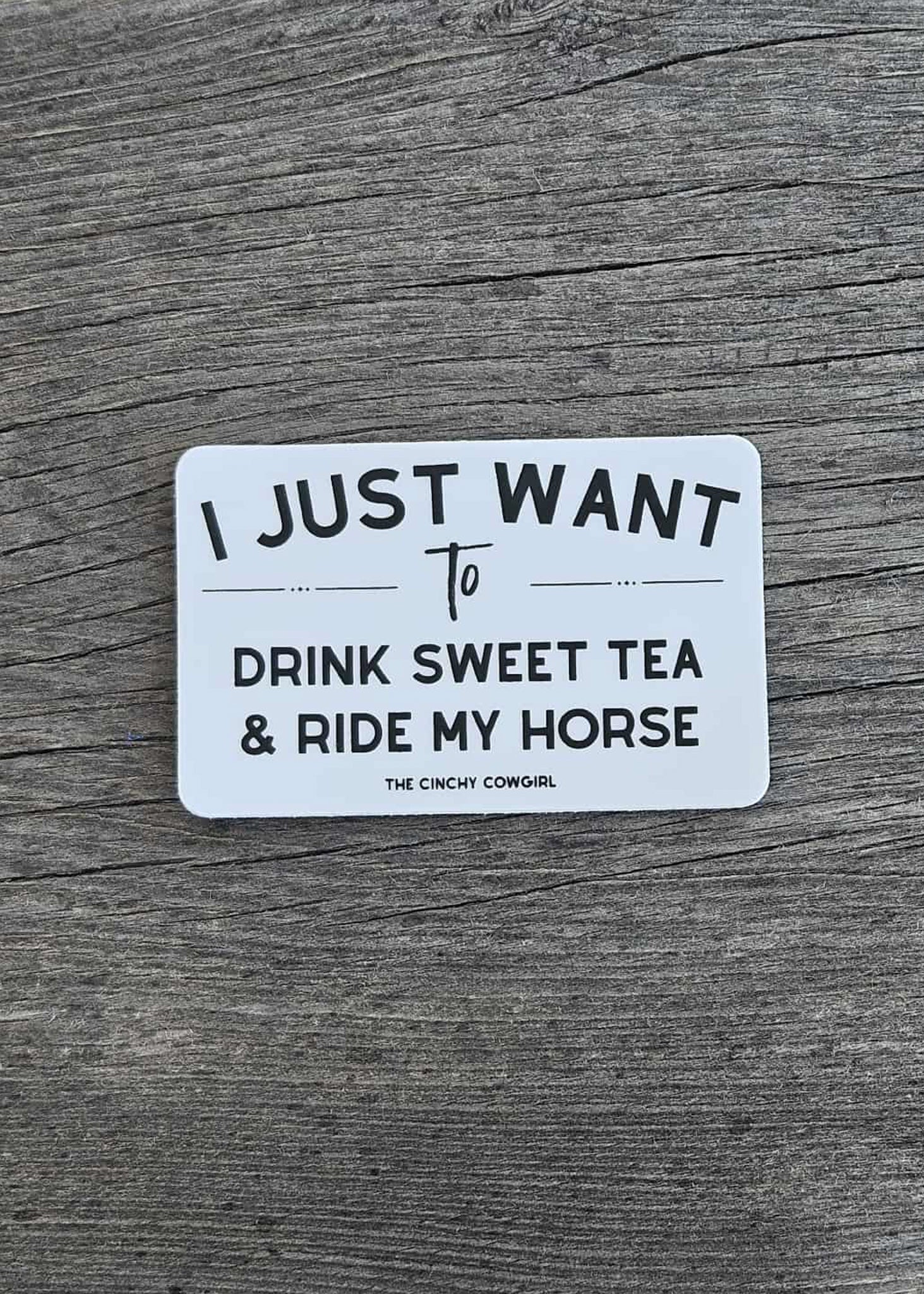 I Just Want To Drink Sweet Tea & Ride My Horse Sticker Sticker The Cinchy Cowgirl