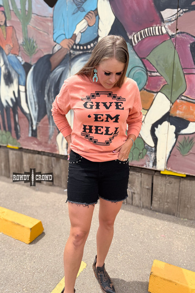 Give 'Em Hell Long Sleeve Tee Long Sleeve Top Rowdy Crowd Clothing