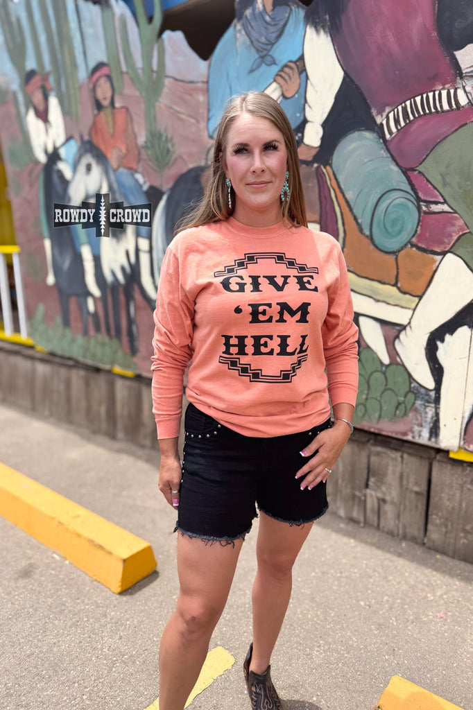 Give 'Em Hell Long Sleeve Tee Long Sleeve Top Rowdy Crowd Clothing