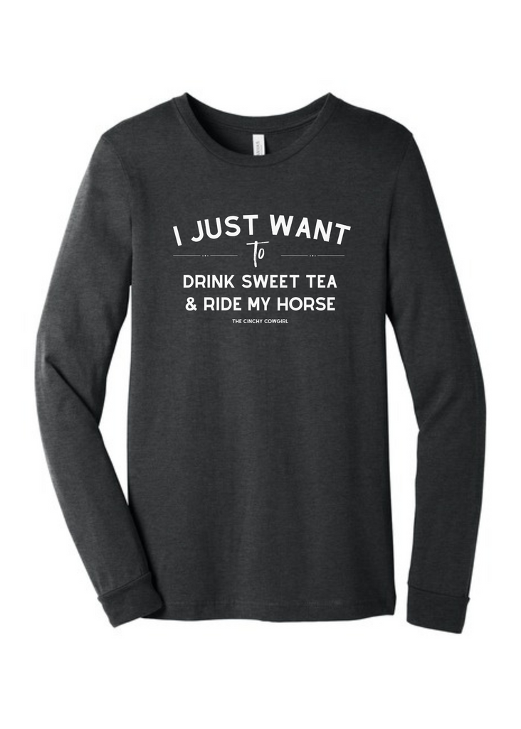 I Just Want To Drink Sweet Tea & Ride My Horse Long Sleeve Graphic Tee [6 Colors] Long Sleeve Graphic Tee The Cinchy Cowgirl Dark Heather Gray Small