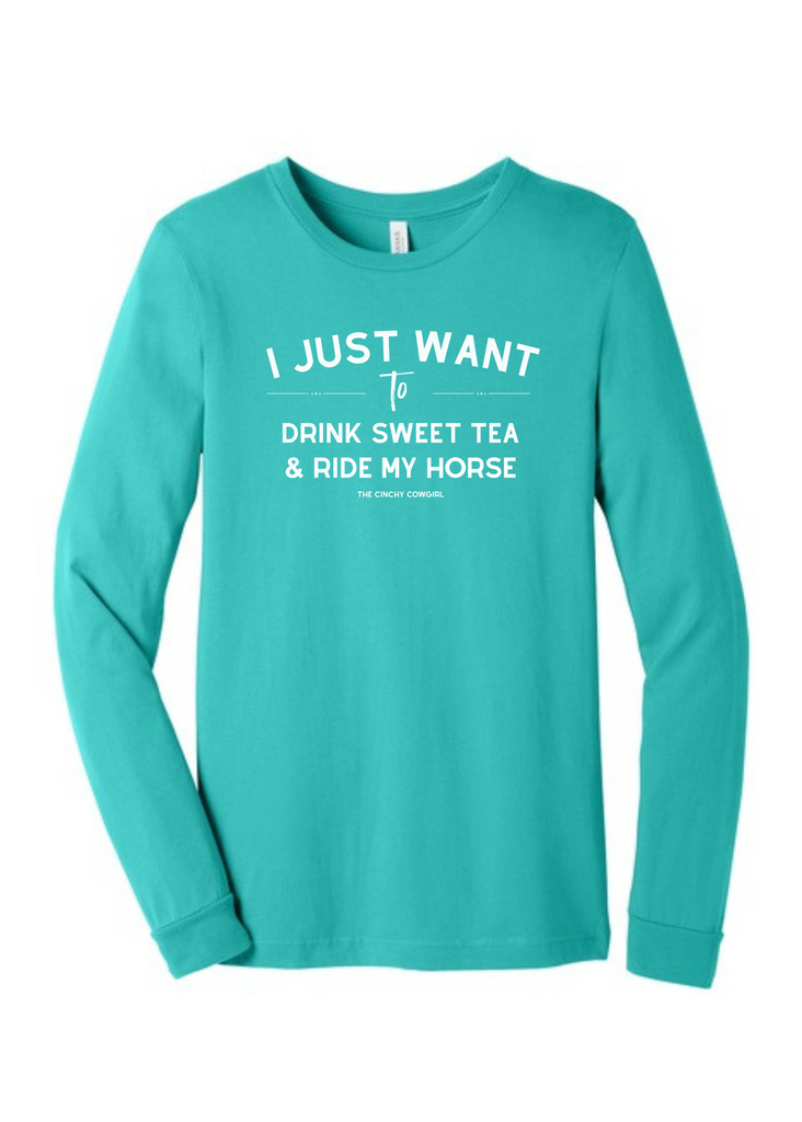 I Just Want To Drink Sweet Tea & Ride My Horse Long Sleeve Graphic Tee [6 Colors] Long Sleeve Graphic Tee The Cinchy Cowgirl Teal Small