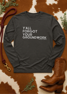 Y'all Forgot Your Groundwork Long Sleeve Tee Long Sleeve Graphic Tee The Cinchy Cowgirl - Print