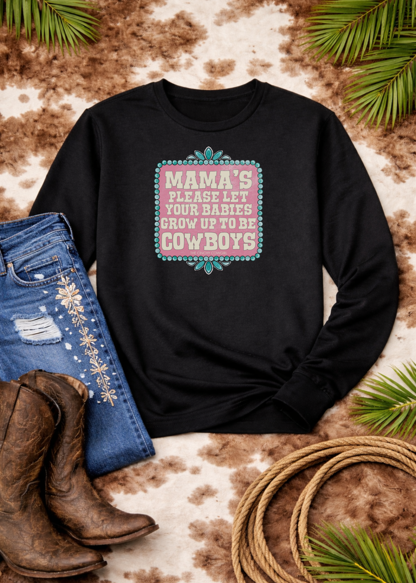 Mama's Please Let Your Babies Grow Up To Be Cowboys Fleece Pullover Sweatshirt The Cinchy Cowgirl- Print