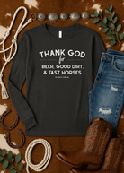 Thank God for Beer, Good Dirt & Fast Horses Long Sleeve Tee Long Sleeve Graphic Tee The Cinchy Cowgirl - Print