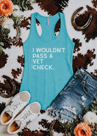 I Wouldn't Pass A Vet Check Tank Top Tank Top The Cinchy Cowgirl - Print