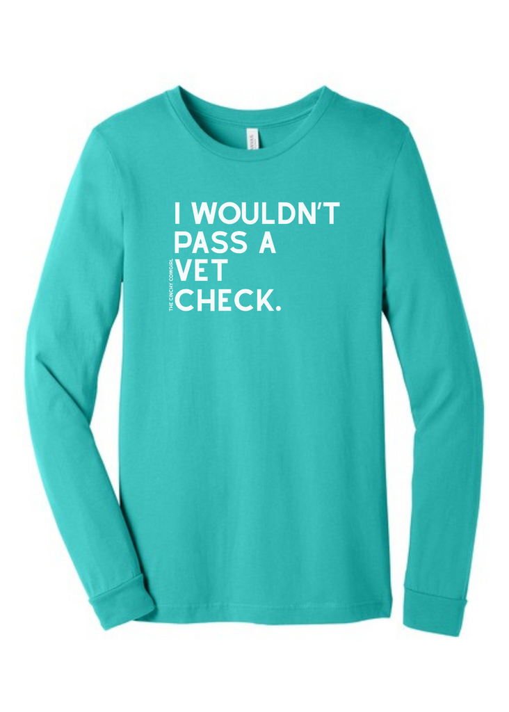 I Wouldn't Pass A Vet Check Long Sleeve Graphic Tee [6 Colors] Long Sleeve Graphic Tee The Cinchy Cowgirl Teal Small
