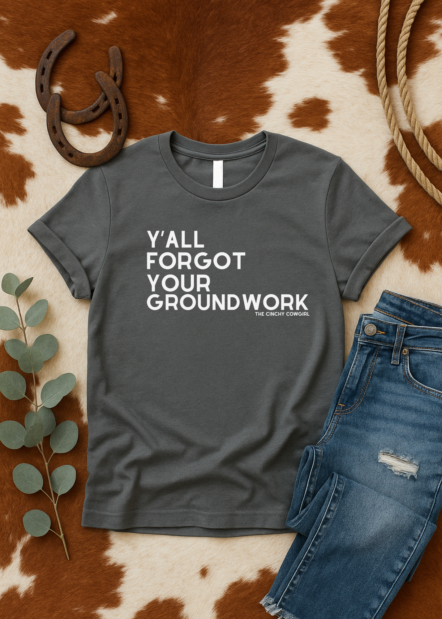 Y'All Forgot Your Groundwork Short Sleeve Tee T-Shirt The Cinchy Cowgirl - Print