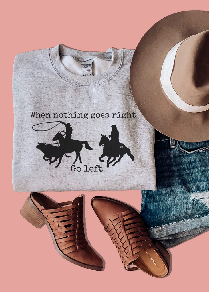 Gray When Nothing Goes Right Crewneck Sweatshirt Pullover The Cinchy Cowgirl   