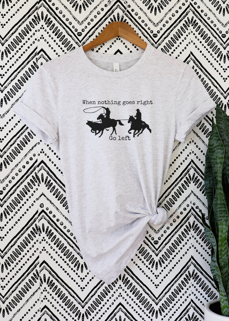 When Nothing Goes Right Short Sleeve Tee [4 Colors] tcc graphic tee - $19.99 The Cinchy Cowgirl Small Ash 